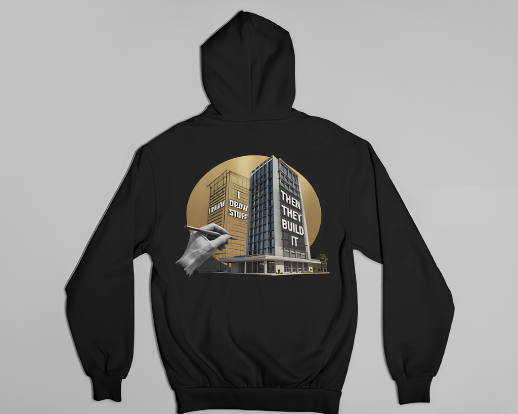 I Draw Stuff, Then They Build It - Hoodie